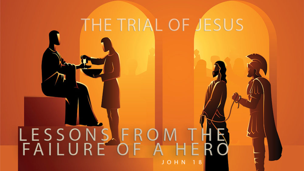 The Trial of Jesus: Lessons from the Failure of a Hero