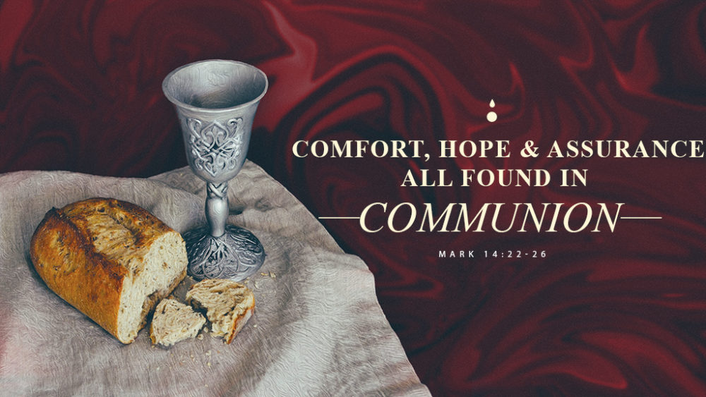 Comfort, Hope & Assurance: All Found in Communion